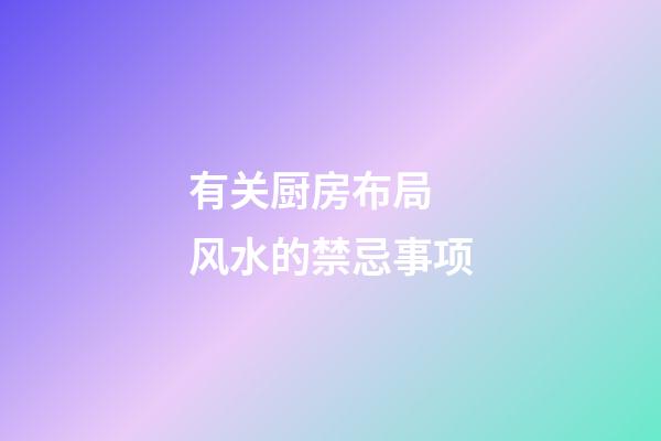有关厨房布局 风水的禁忌事项